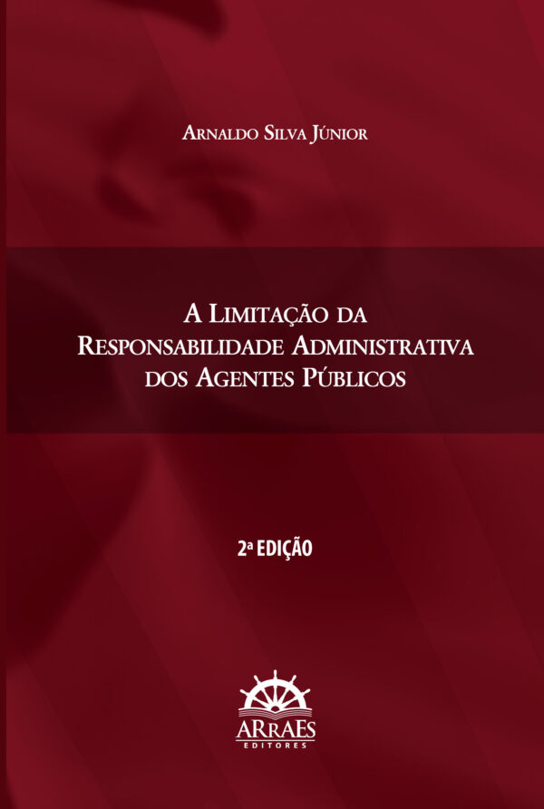 A Limitação Da Responsabilidade Administrativa Dos Agentes Públicos - 2ªedição