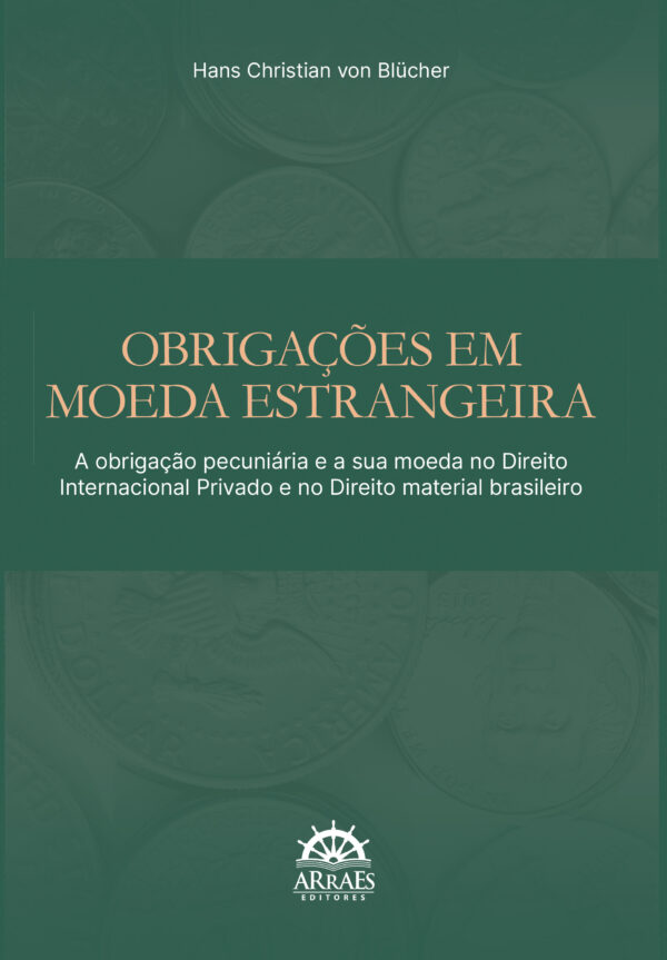 Obrigações Em Moeda Estrangeira: A Obrigação Pecuniária E A Sua Moeda No Direito Internacional Privado E No Direito Material Brasileiro