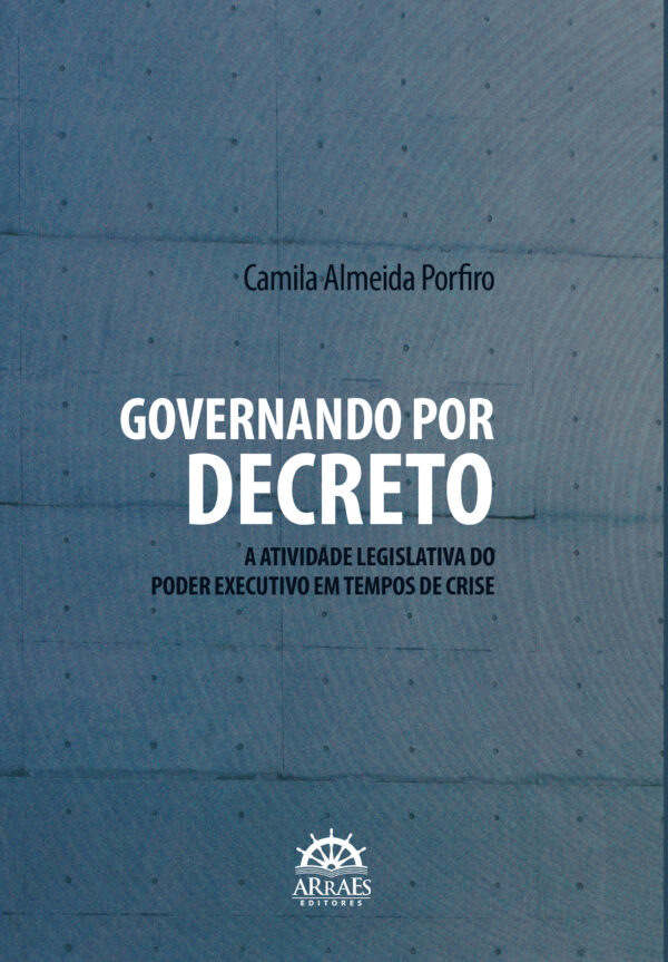 Governando Por Decreto: A Atividade Legislativa Do Poder Executivo Em Tempos De Crise