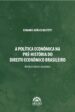A POLÍTICA ECONÔMICA NA PRÉ-HISTÓRIA                      DO DIREITO ECONÔMICO BRASILEIRO