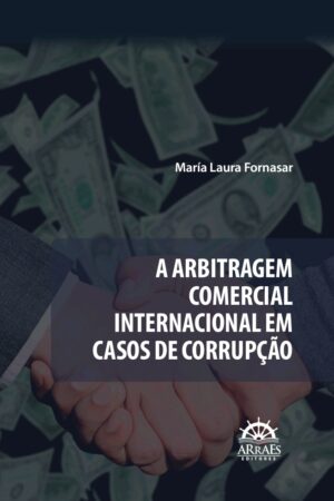 A Arbitragem Comercial Internacional em Casos de Corrupção