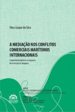 A Mediação nos Conflitos Comerciais Marítimos Internacionais - A experiência brasileira e os impactos da convenção de Singapura
